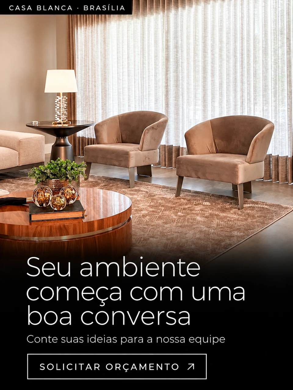 Casa Blanca · Brasília. Ambiente com cortinas, poltronas e mesa de centro. Seu ambiente começa com uma boa conversa. Conte suas ideias para a nossa equipe. Solicitar orçamento.
